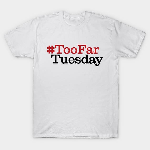 #TooFarTuesday T-Shirt by PanelsOnPages